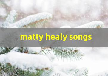  matty healy songs